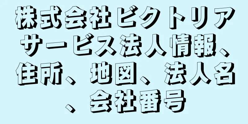 株式会社ビクトリアサービス法人情報、住所、地図、法人名、会社番号