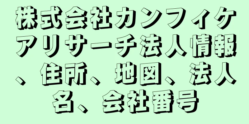 株式会社カンフィケアリサーチ法人情報、住所、地図、法人名、会社番号