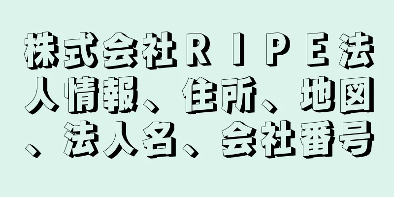 株式会社ＲＩＰＥ法人情報、住所、地図、法人名、会社番号