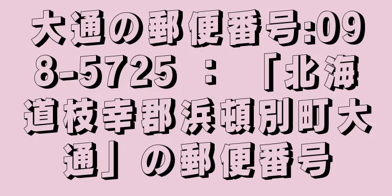 大通の郵便番号:098-5725 ： 「北海道枝幸郡浜頓別町大通」の郵便番号