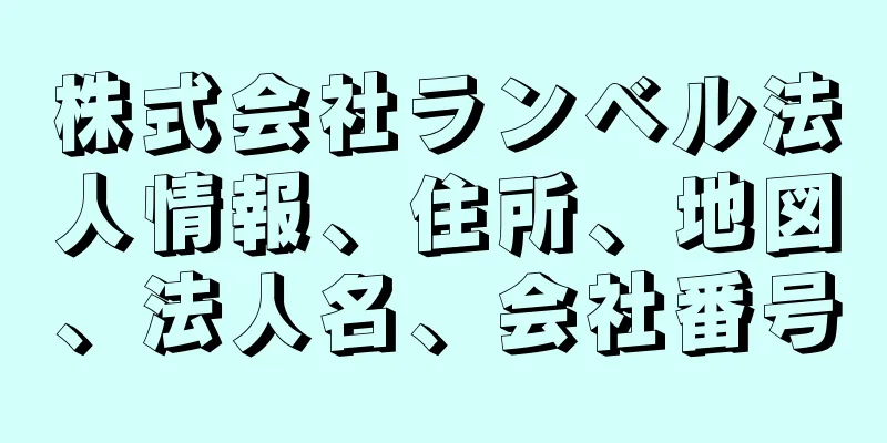 株式会社ランベル法人情報、住所、地図、法人名、会社番号