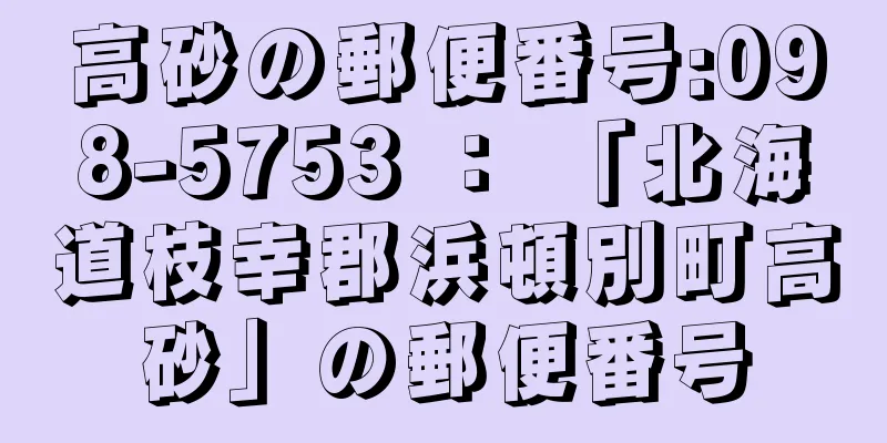 高砂の郵便番号:098-5753 ： 「北海道枝幸郡浜頓別町高砂」の郵便番号