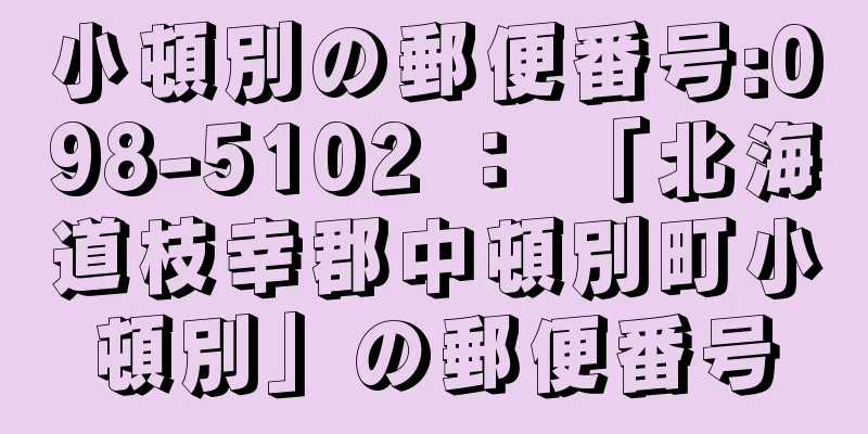 小頓別の郵便番号:098-5102 ： 「北海道枝幸郡中頓別町小頓別」の郵便番号