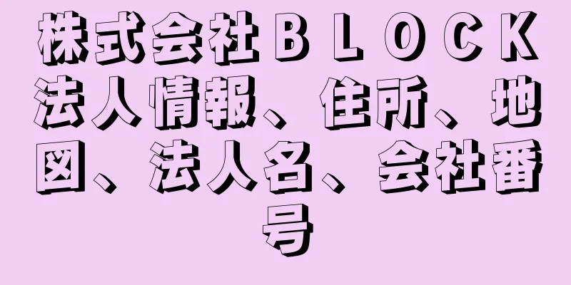 株式会社ＢＬＯＣＫ法人情報、住所、地図、法人名、会社番号