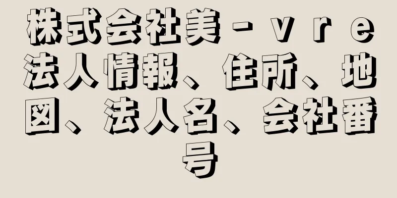 株式会社美‐ｖｒｅ法人情報、住所、地図、法人名、会社番号