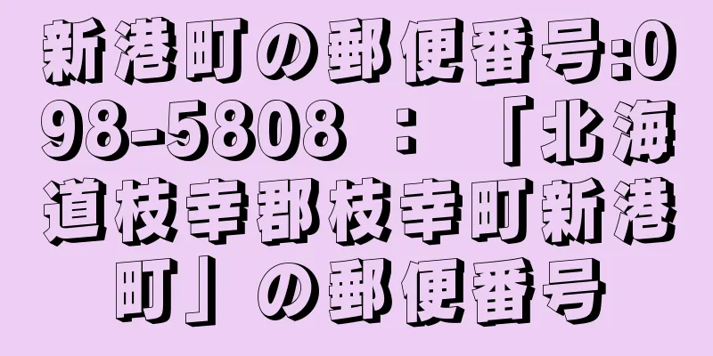 新港町の郵便番号:098-5808 ： 「北海道枝幸郡枝幸町新港町」の郵便番号