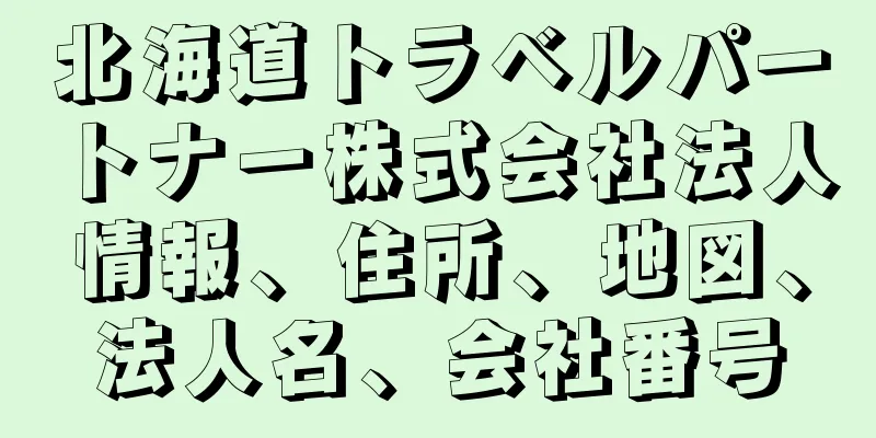 北海道トラベルパートナー株式会社法人情報、住所、地図、法人名、会社番号