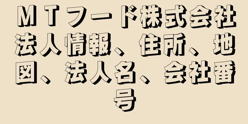 ＭＴフード株式会社法人情報、住所、地図、法人名、会社番号