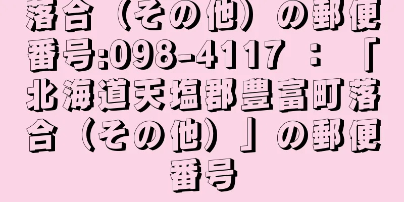 落合（その他）の郵便番号:098-4117 ： 「北海道天塩郡豊富町落合（その他）」の郵便番号