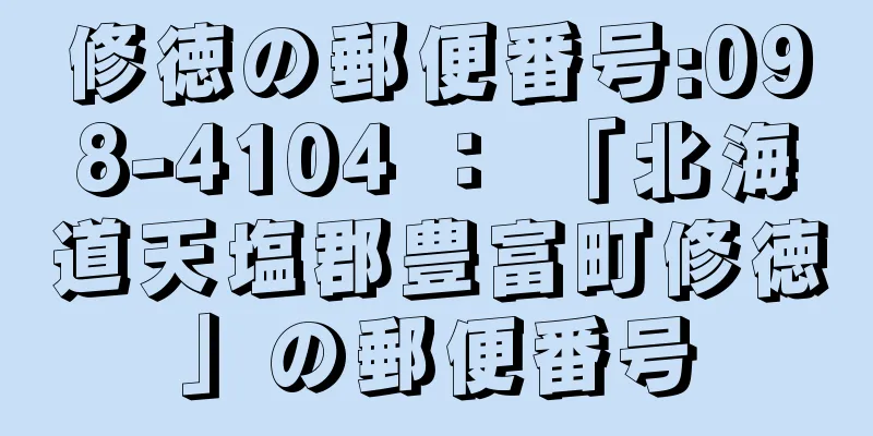 修徳の郵便番号:098-4104 ： 「北海道天塩郡豊富町修徳」の郵便番号