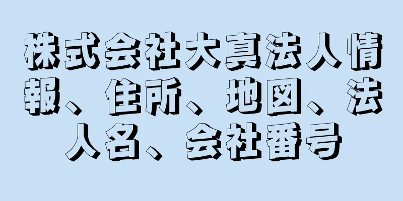 株式会社大真法人情報、住所、地図、法人名、会社番号