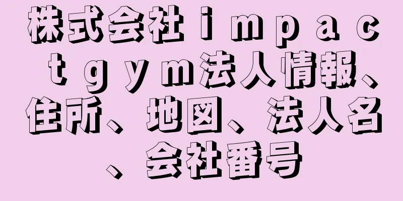 株式会社ｉｍｐａｃｔｇｙｍ法人情報、住所、地図、法人名、会社番号