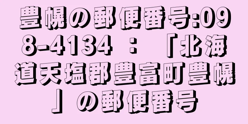 豊幌の郵便番号:098-4134 ： 「北海道天塩郡豊富町豊幌」の郵便番号