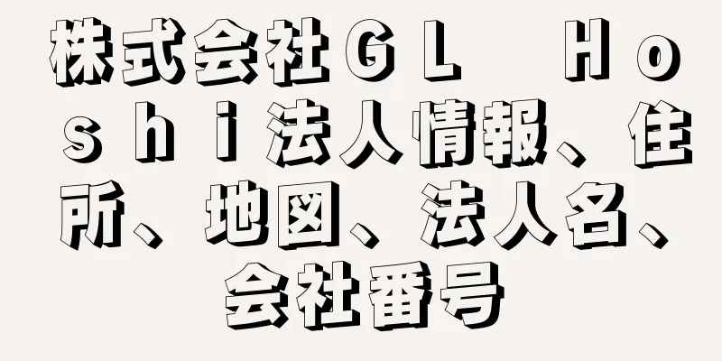 株式会社ＧＬ　Ｈｏｓｈｉ法人情報、住所、地図、法人名、会社番号