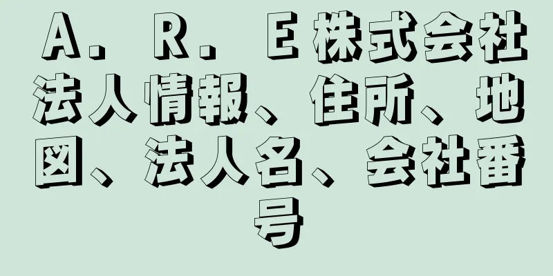 Ａ．Ｒ．Ｅ株式会社法人情報、住所、地図、法人名、会社番号