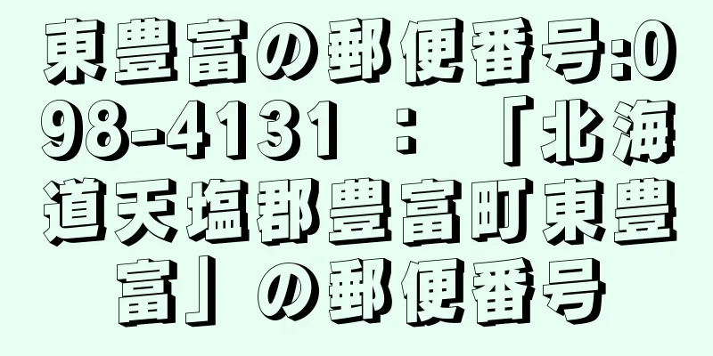 東豊富の郵便番号:098-4131 ： 「北海道天塩郡豊富町東豊富」の郵便番号