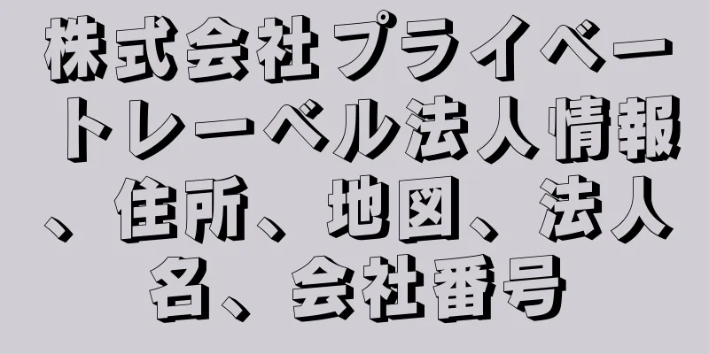 株式会社プライベートレーベル法人情報、住所、地図、法人名、会社番号