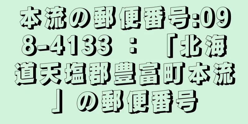 本流の郵便番号:098-4133 ： 「北海道天塩郡豊富町本流」の郵便番号