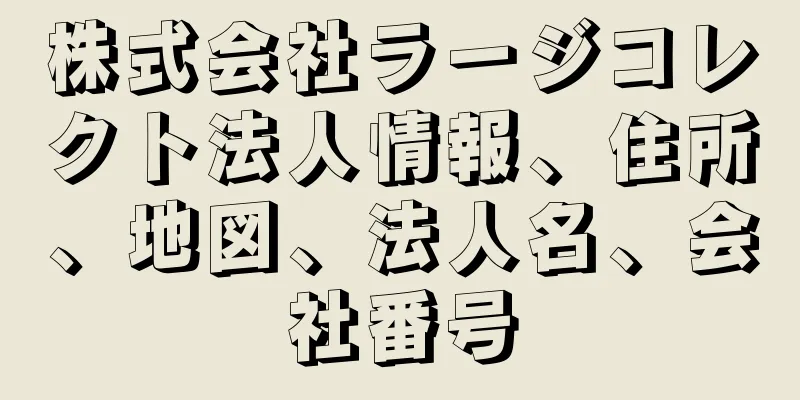 株式会社ラージコレクト法人情報、住所、地図、法人名、会社番号