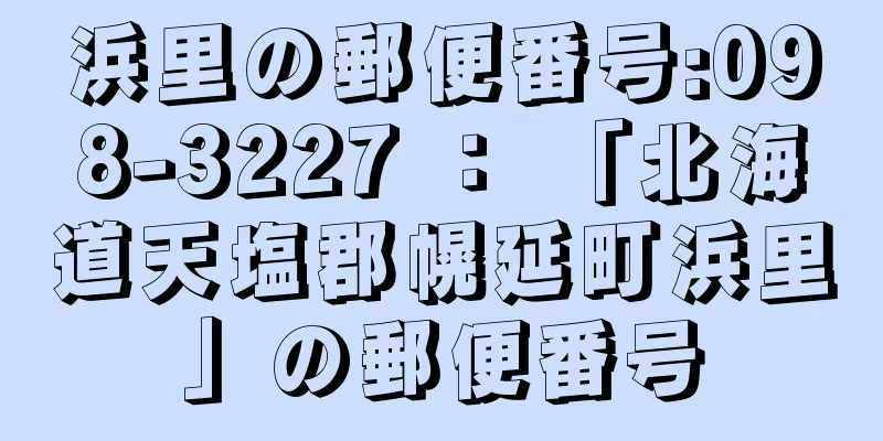 浜里の郵便番号:098-3227 ： 「北海道天塩郡幌延町浜里」の郵便番号