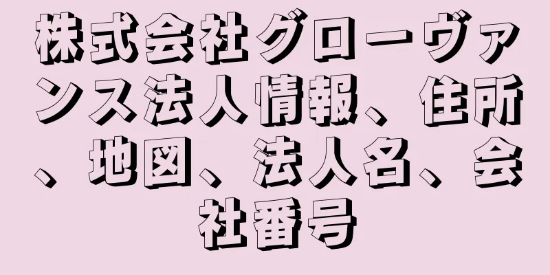 株式会社グローヴァンス法人情報、住所、地図、法人名、会社番号