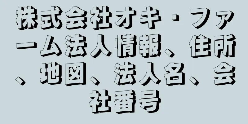 株式会社オキ・ファーム法人情報、住所、地図、法人名、会社番号