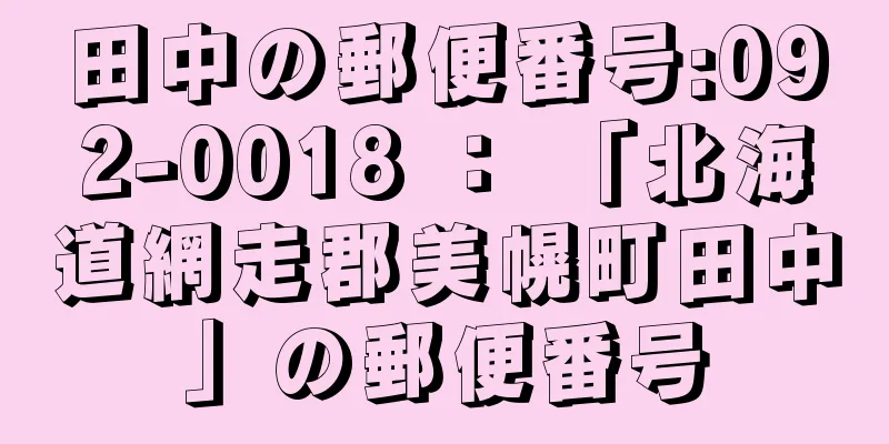 田中の郵便番号:092-0018 ： 「北海道網走郡美幌町田中」の郵便番号