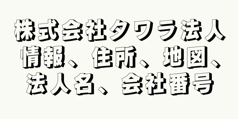 株式会社タワラ法人情報、住所、地図、法人名、会社番号