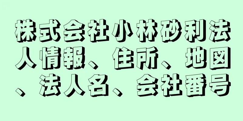 株式会社小林砂利法人情報、住所、地図、法人名、会社番号