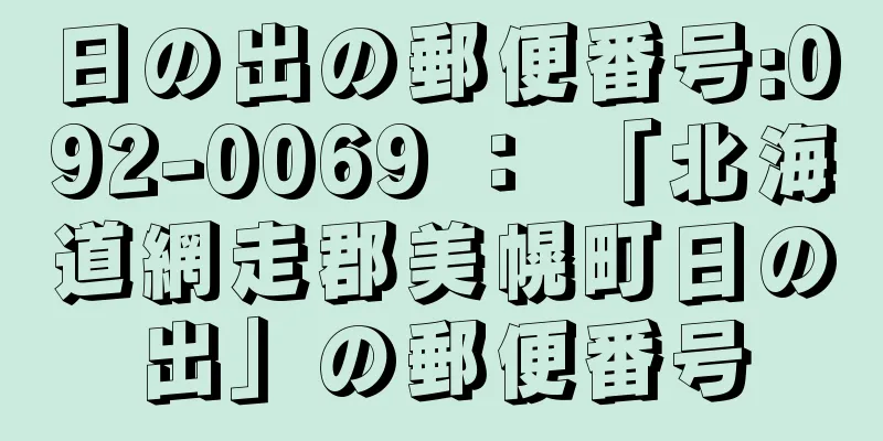 日の出の郵便番号:092-0069 ： 「北海道網走郡美幌町日の出」の郵便番号