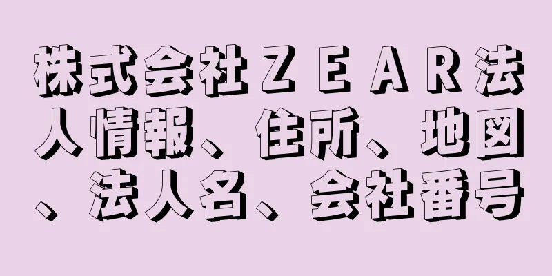 株式会社ＺＥＡＲ法人情報、住所、地図、法人名、会社番号