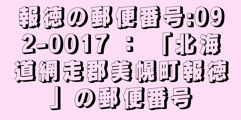 報徳の郵便番号:092-0017 ： 「北海道網走郡美幌町報徳」の郵便番号