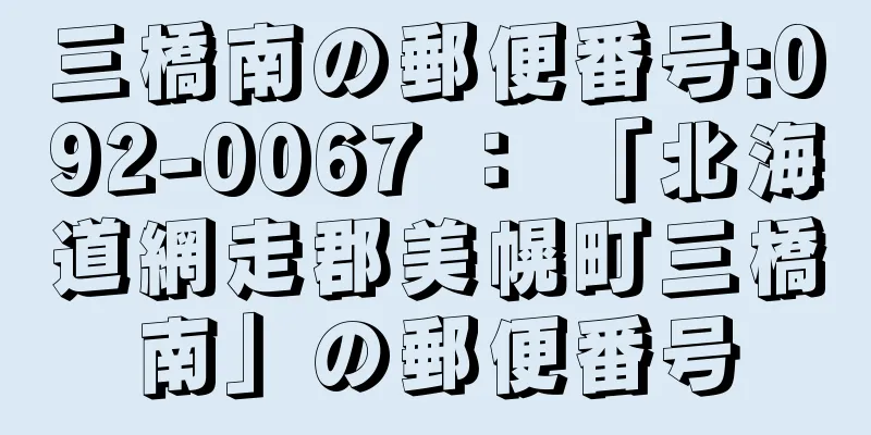 三橋南の郵便番号:092-0067 ： 「北海道網走郡美幌町三橋南」の郵便番号