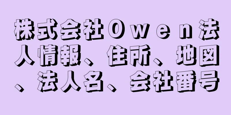 株式会社Ｏｗｅｎ法人情報、住所、地図、法人名、会社番号