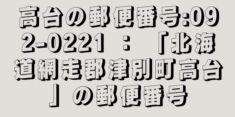 高台の郵便番号:092-0221 ： 「北海道網走郡津別町高台」の郵便番号