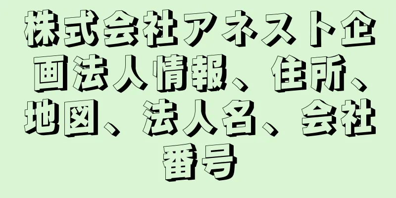 株式会社アネスト企画法人情報、住所、地図、法人名、会社番号