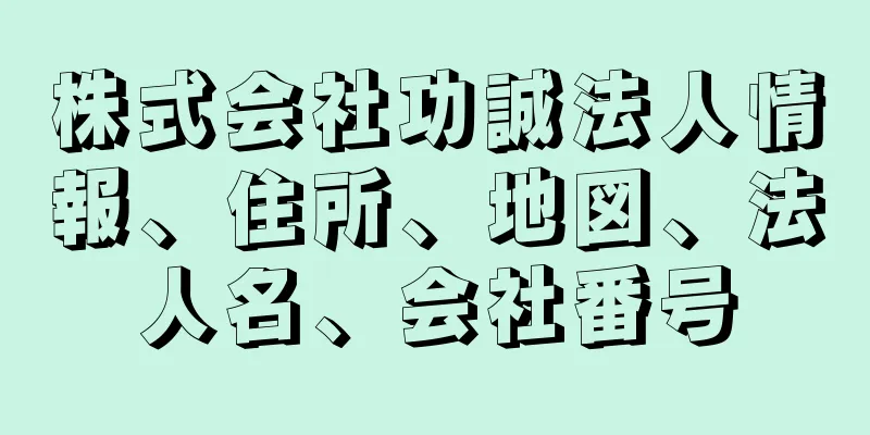 株式会社功誠法人情報、住所、地図、法人名、会社番号