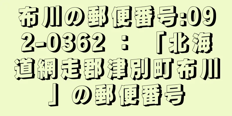 布川の郵便番号:092-0362 ： 「北海道網走郡津別町布川」の郵便番号