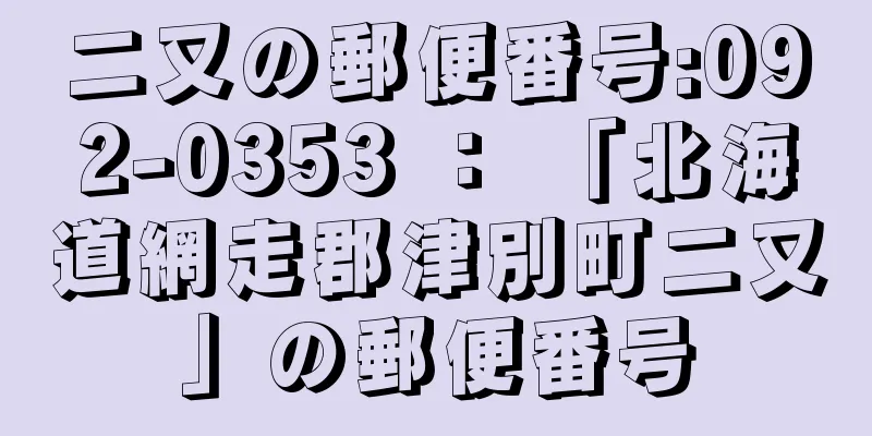 二又の郵便番号:092-0353 ： 「北海道網走郡津別町二又」の郵便番号