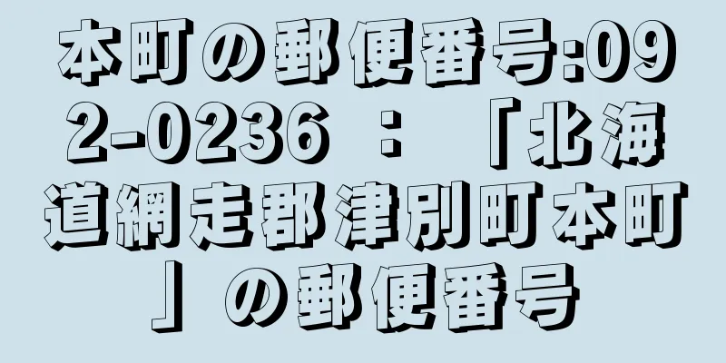 本町の郵便番号:092-0236 ： 「北海道網走郡津別町本町」の郵便番号