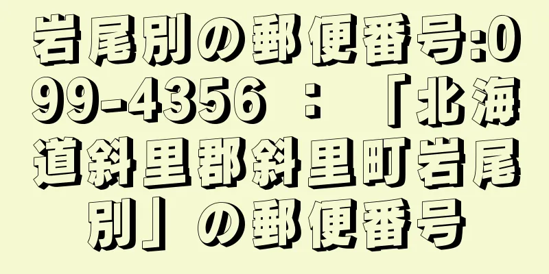 岩尾別の郵便番号:099-4356 ： 「北海道斜里郡斜里町岩尾別」の郵便番号