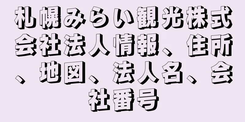 札幌みらい観光株式会社法人情報、住所、地図、法人名、会社番号