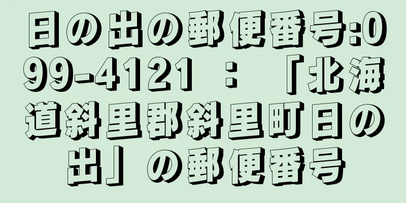 日の出の郵便番号:099-4121 ： 「北海道斜里郡斜里町日の出」の郵便番号
