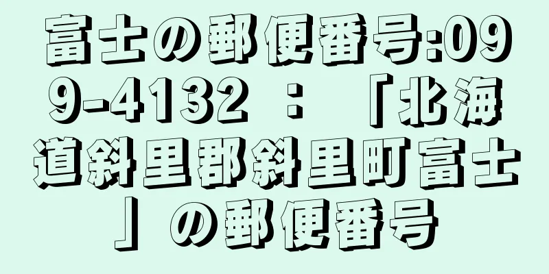 富士の郵便番号:099-4132 ： 「北海道斜里郡斜里町富士」の郵便番号