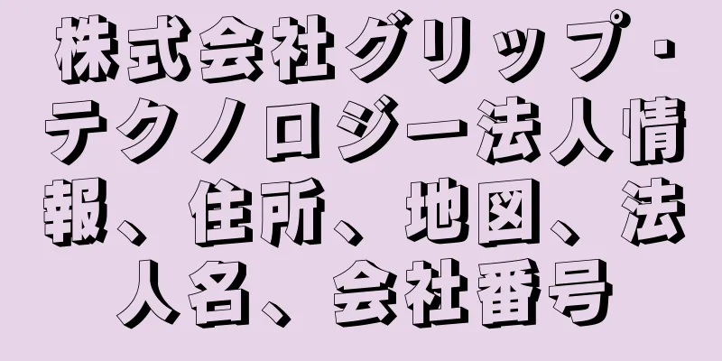 株式会社グリップ・テクノロジー法人情報、住所、地図、法人名、会社番号