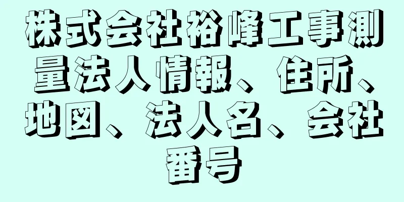 株式会社裕峰工事測量法人情報、住所、地図、法人名、会社番号