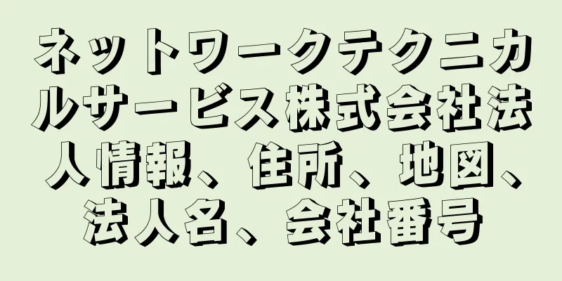 ネットワークテクニカルサービス株式会社法人情報、住所、地図、法人名、会社番号