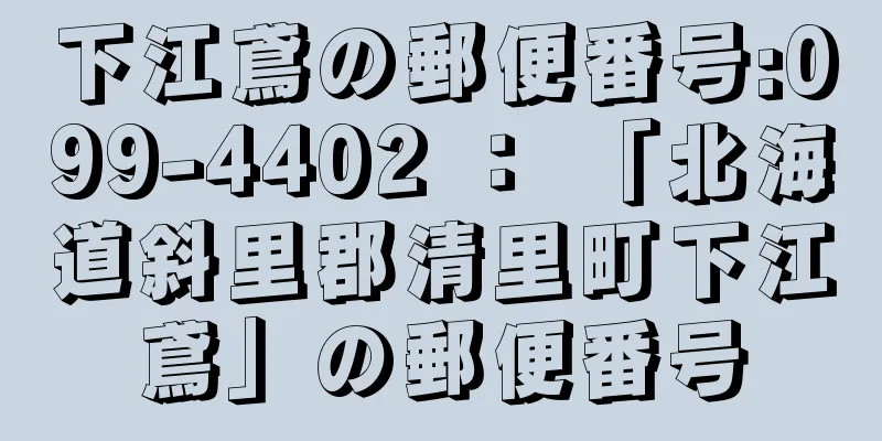 下江鳶の郵便番号:099-4402 ： 「北海道斜里郡清里町下江鳶」の郵便番号