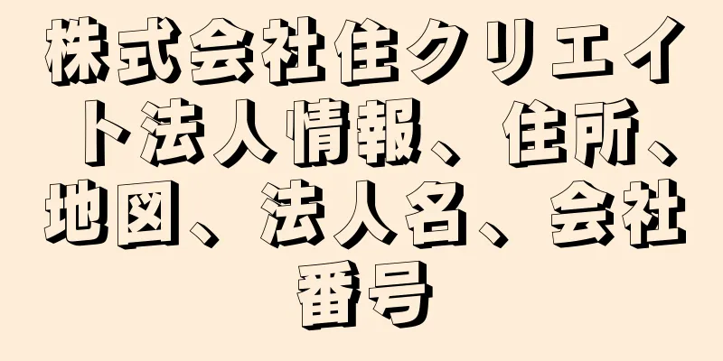 株式会社住クリエイト法人情報、住所、地図、法人名、会社番号