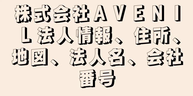 株式会社ＡＶＥＮＩＬ法人情報、住所、地図、法人名、会社番号